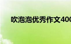 吹泡泡优秀作文400字 吹泡泡优秀作文