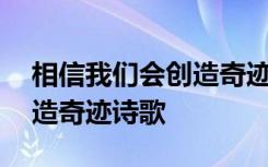 相信我们会创造奇迹诗歌朗诵 相信我们会创造奇迹诗歌