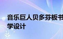 音乐巨人贝多芬板书 《音乐巨人贝多芬》教学设计