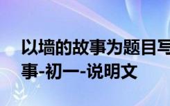 以墙的故事为题目写一篇作文600字 墙的故事-初一-说明文