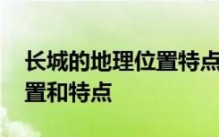 长城的地理位置特点主要景点 长城的地理位置和特点