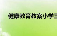 健康教育教案小学三年级 健康教育教案