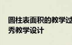 圆柱表面积的教学过程设计 圆柱的表面积优秀教学设计