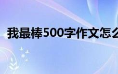 我最棒500字作文怎么写 我最棒500字作文