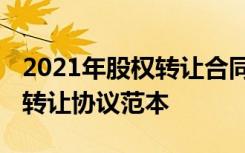 2021年股权转让合同范本通用版 通用版股权转让协议范本