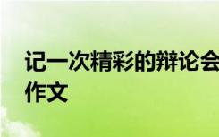 记一次精彩的辩论会作文 一次辩论会五年级作文