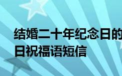 结婚二十年纪念日的祝福语 结婚二十年纪念日祝福语短信