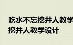 吃水不忘挖井人教学设计第二课时 吃水不忘挖井人教学设计