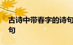 古诗中带春字的诗句大全 古诗中带春字的诗句