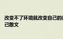 改变不了环境就改变自己的阅读感悟 改变不了环境就改变自己散文