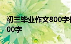 初三毕业作文800字优秀作文 初三毕业作文800字