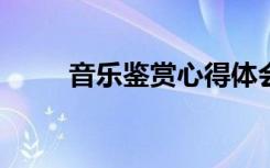 音乐鉴赏心得体会800字 音乐鉴赏