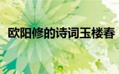 欧阳修的诗词玉楼春 欧阳修诗词《玉楼春》