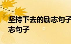 坚持下去的励志句子名人名言 坚持下去的励志句子