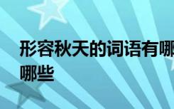 形容秋天的词语有哪一些 形容秋天的词语有哪些