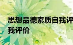 思想品德素质自我评价50字 思想品德素质自我评价