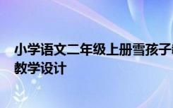 小学语文二年级上册雪孩子教学设计 二年级语文《雪孩子》教学设计