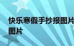 快乐寒假手抄报图片稿子 快乐寒假的手抄报图片