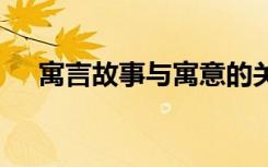 寓言故事与寓意的关系 寓言故事与寓意