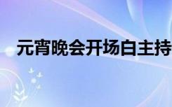 元宵晚会开场白主持词 元宵晚会的开场白