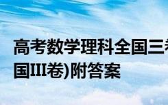 高考数学理科全国三卷 高考真题理科数学 (全国III卷)附答案