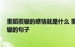 重蹈覆辙的感情就是什么 重蹈覆辙的爱情句子 感情重蹈覆辙的句子