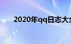 2020年qq日志大全 qq经典日志大全