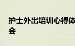 护士外出培训心得体会范文 外出学习心得体会