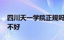 四川天一学院正规吗 四川天一学院怎么样好不好