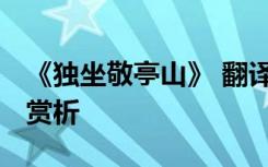 《独坐敬亭山》 翻译 《独坐敬亭山》翻译及赏析