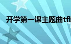 开学第一课主题曲tfboys 开学第一课主题