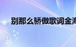 别那么骄傲歌词金海心 别那么骄傲歌词