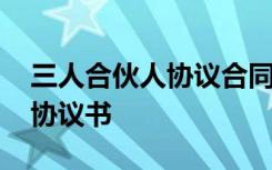 三人合伙人协议合同怎么写 三人合伙人合作协议书