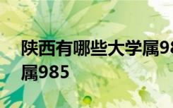 陕西有哪些大学属985大学 陕西有哪些大学属985