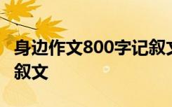 身边作文800字记叙文初一 身边作文800字记叙文