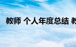 教师 个人年度总结 教师本人年度个人总结