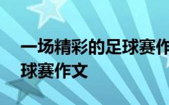 一场精彩的足球赛作文450字 一场精彩的足球赛作文