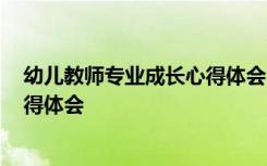 幼儿教师专业成长心得体会2000字 幼儿教师专业成长的心得体会