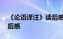 《论语译注》读后感400字 《论语译注》读后感