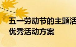 五一劳动节的主题活动方案 五一劳动节主题优秀活动方案