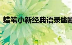 蜡笔小新经典语录幽默 蜡笔小新里经典语录