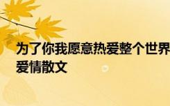 为了你我愿意热爱整个世界文案 为了你,我愿热爱整个世界爱情散文