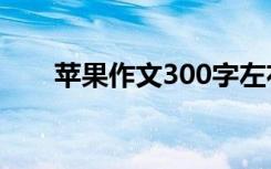 苹果作文300字左右三年级 苹果作文