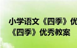 小学语文《四季》优秀教案人教版 小学语文《四季》优秀教案