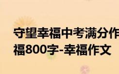 守望幸福中考满分作文 幸福的作文：守望幸福800字-幸福作文