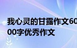 我心灵的甘露作文600字作文 我心灵的甘露600字优秀作文