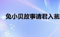 兔小贝故事请君入瓮 历史典故：请君入瓮