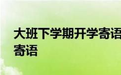 大班下学期开学寄语幼儿园 大班下学期开学寄语