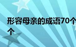 形容母亲的成语70个词语 形容母亲的成语70个