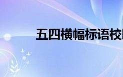 五四横幅标语校园 五四横幅标语